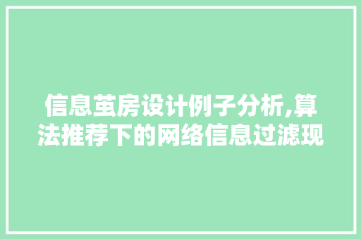 信息茧房设计例子分析,算法推荐下的网络信息过滤现象