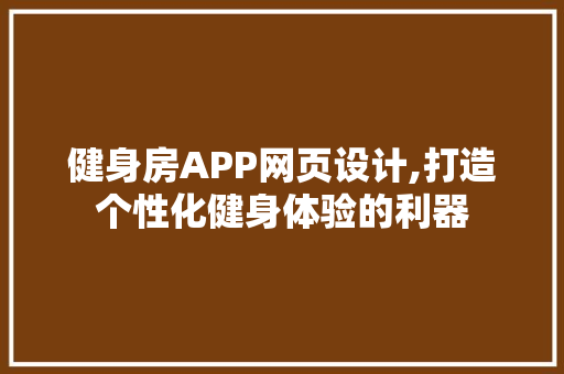 健身房APP网页设计,打造个性化健身体验的利器