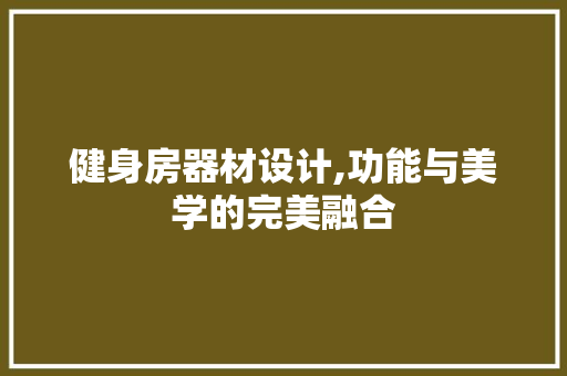健身房器材设计,功能与美学的完美融合
