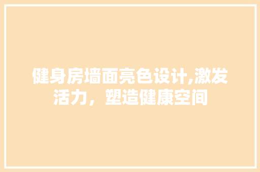 健身房墙面亮色设计,激发活力，塑造健康空间