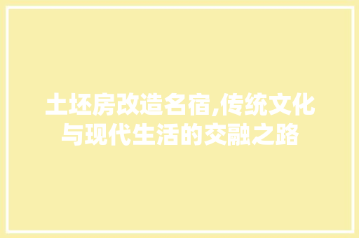土坯房改造名宿,传统文化与现代生活的交融之路