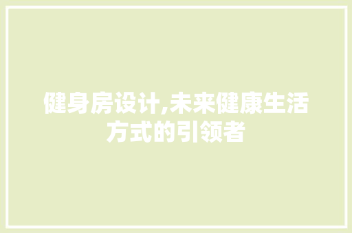 健身房设计,未来健康生活方式的引领者