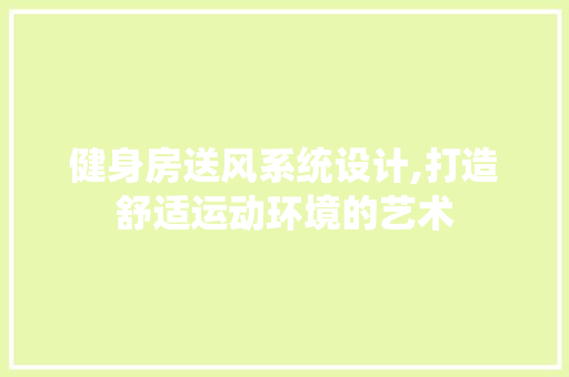 健身房送风系统设计,打造舒适运动环境的艺术