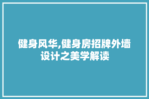 健身风华,健身房招牌外墙设计之美学解读