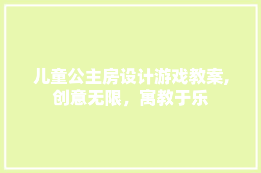 儿童公主房设计游戏教案,创意无限，寓教于乐