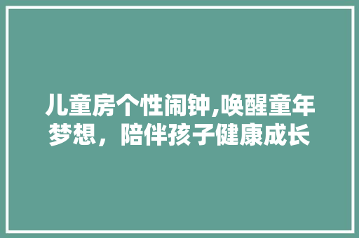 儿童房个性闹钟,唤醒童年梦想，陪伴孩子健康成长