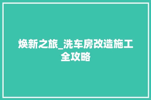 焕新之旅_洗车房改造施工全攻略
