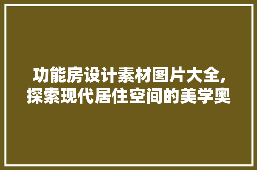 功能房设计素材图片大全,探索现代居住空间的美学奥秘