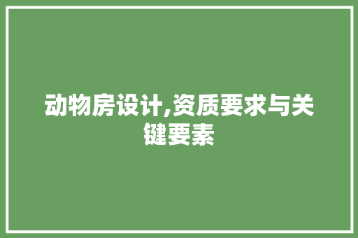 动物房设计,资质要求与关键要素