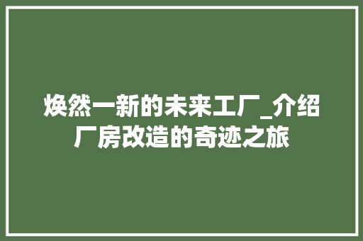 焕然一新的未来工厂_介绍厂房改造的奇迹之旅