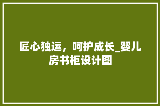 匠心独运，呵护成长_婴儿房书柜设计图