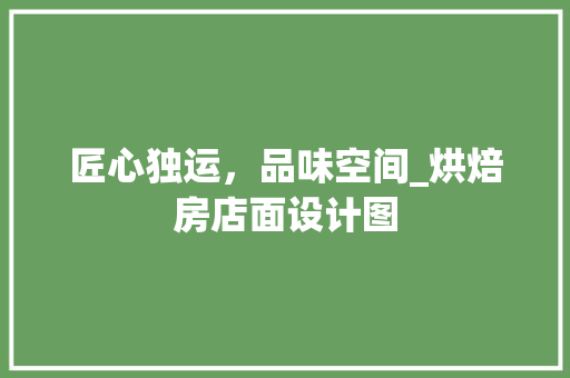 匠心独运，品味空间_烘焙房店面设计图