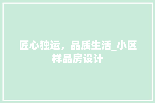 匠心独运，品质生活_小区样品房设计
