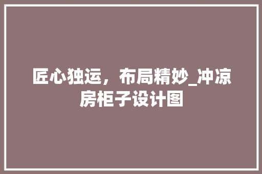 匠心独运，布局精妙_冲凉房柜子设计图