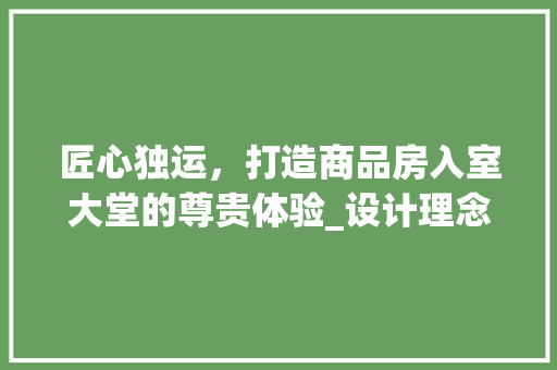 匠心独运，打造商品房入室大堂的尊贵体验_设计理念与方法探析