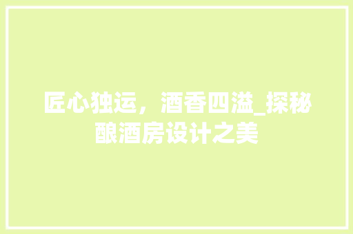 匠心独运，酒香四溢_探秘酿酒房设计之美
