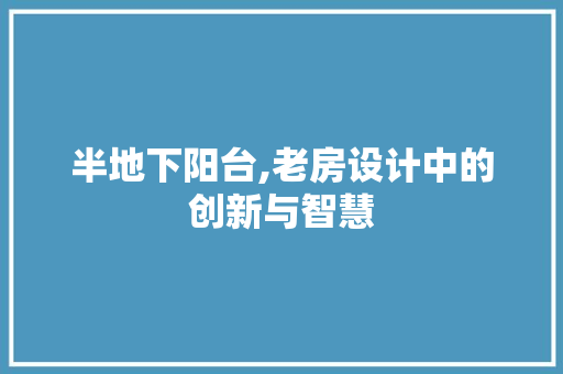半地下阳台,老房设计中的创新与智慧