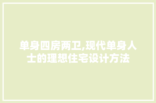 单身四房两卫,现代单身人士的理想住宅设计方法