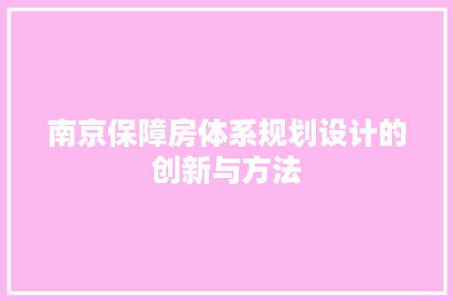 南京保障房体系规划设计的创新与方法