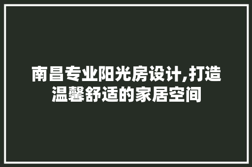 南昌专业阳光房设计,打造温馨舒适的家居空间