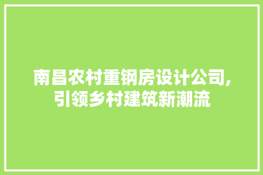 南昌农村重钢房设计公司,引领乡村建筑新潮流