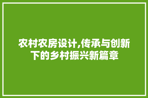 农村农房设计,传承与创新下的乡村振兴新篇章