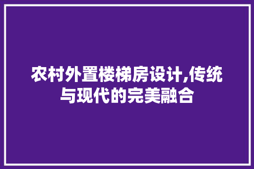 农村外置楼梯房设计,传统与现代的完美融合
