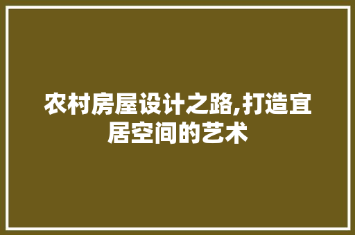 农村房屋设计之路,打造宜居空间的艺术