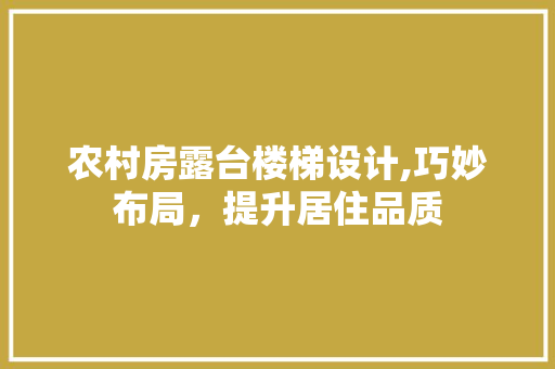 农村房露台楼梯设计,巧妙布局，提升居住品质