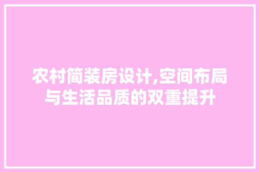 农村简装房设计,空间布局与生活品质的双重提升