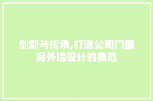 创新与传承,打造公司门面房外墙设计的典范