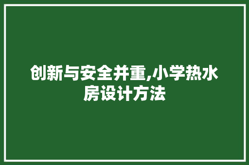 创新与安全并重,小学热水房设计方法