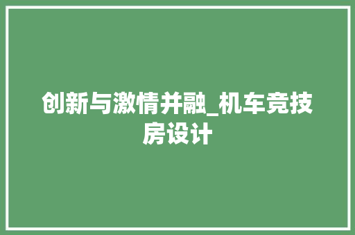 创新与激情并融_机车竞技房设计