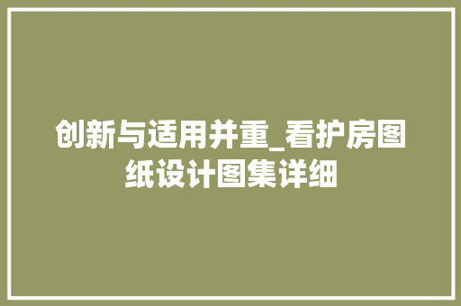 创新与适用并重_看护房图纸设计图集详细