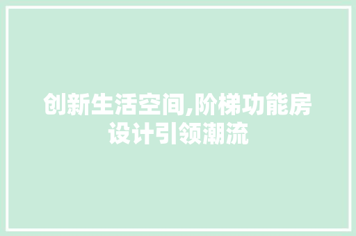 创新生活空间,阶梯功能房设计引领潮流