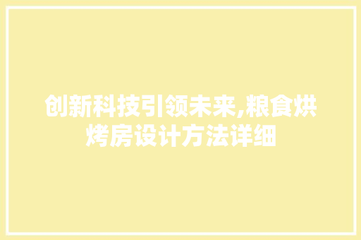 创新科技引领未来,粮食烘烤房设计方法详细