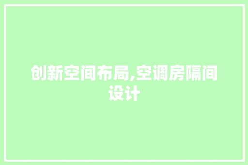 创新空间布局,空调房隔间设计