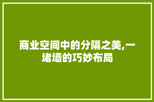 商业空间中的分隔之美,一堵墙的巧妙布局