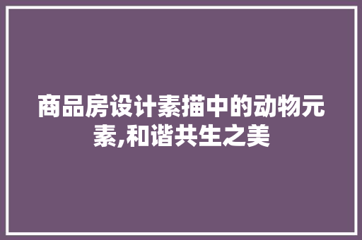 商品房设计素描中的动物元素,和谐共生之美
