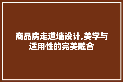 商品房走道墙设计,美学与适用性的完美融合