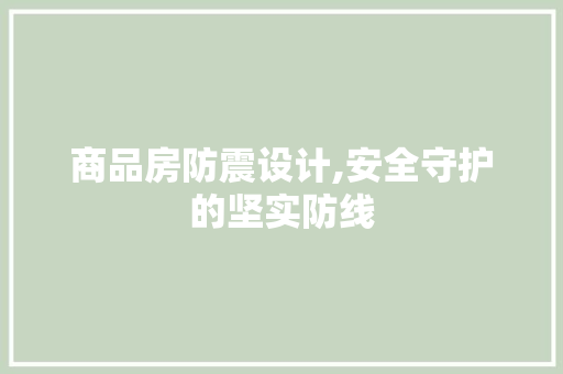 商品房防震设计,安全守护的坚实防线
