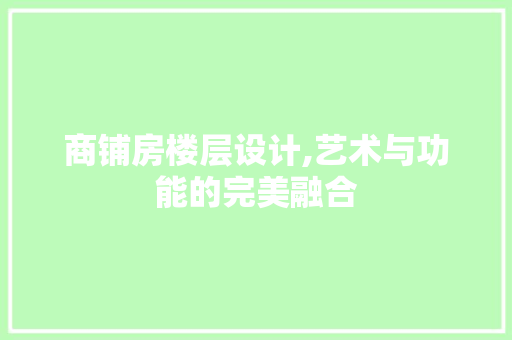 商铺房楼层设计,艺术与功能的完美融合