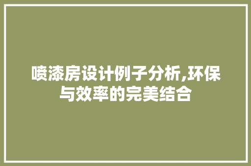 喷漆房设计例子分析,环保与效率的完美结合