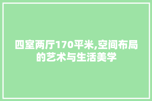 四室两厅170平米,空间布局的艺术与生活美学
