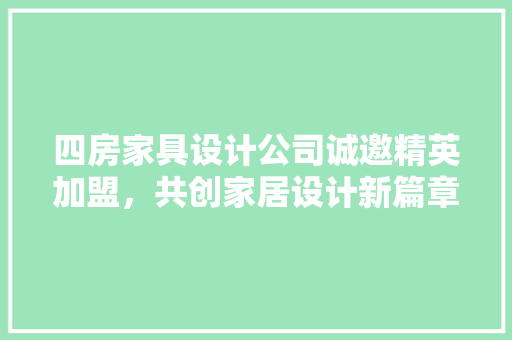 四房家具设计公司诚邀精英加盟，共创家居设计新篇章