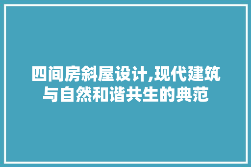 四间房斜屋设计,现代建筑与自然和谐共生的典范