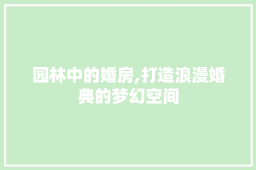 园林中的婚房,打造浪漫婚典的梦幻空间