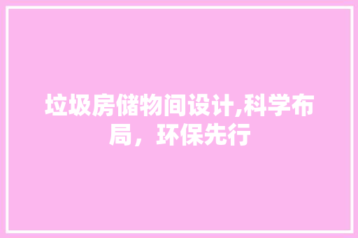 垃圾房储物间设计,科学布局，环保先行