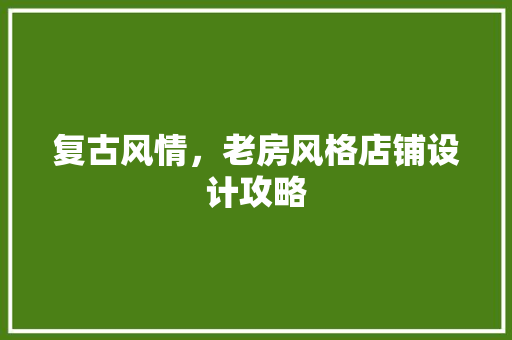 复古风情，老房风格店铺设计攻略