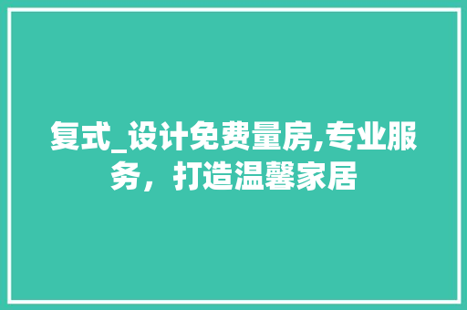 复式_设计免费量房,专业服务，打造温馨家居